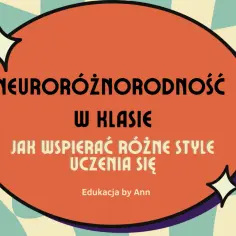 Wspieranie neuroróżnorodności w klasie: jak docenić i rozwijać różne style uczenia się. Edukacja by Ann.